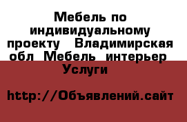 Мебель по индивидуальному проекту - Владимирская обл. Мебель, интерьер » Услуги   